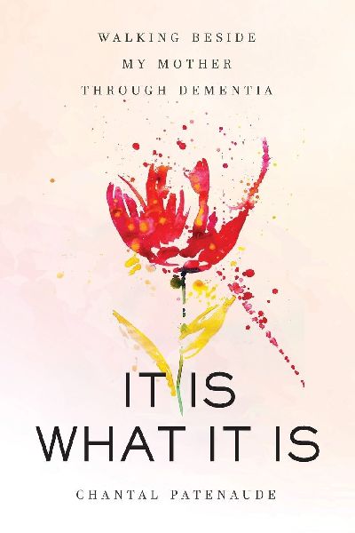 IT IS WHAT IT IS: Walking Beside My Mother Through Dementia