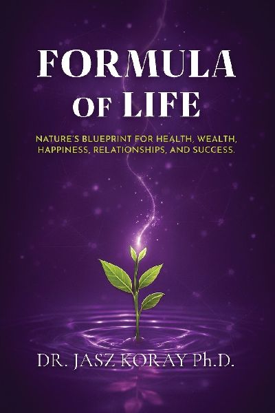 Formula of Life: Natures Blueprint For Health, Wealth, Happiness, Relationships and Success