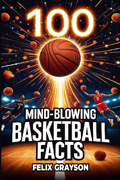 100 Mind-Blowing Basketball Facts: 100 Jaw-Dropping Moments That Changed the Game Forever