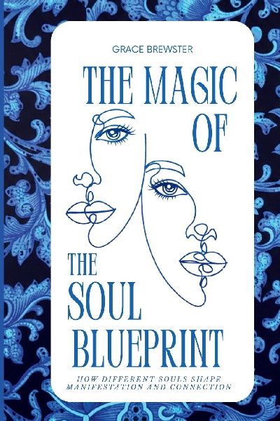 The Magic of the Soul Blueprint: How Different Souls Shape Manifestation and Connection
