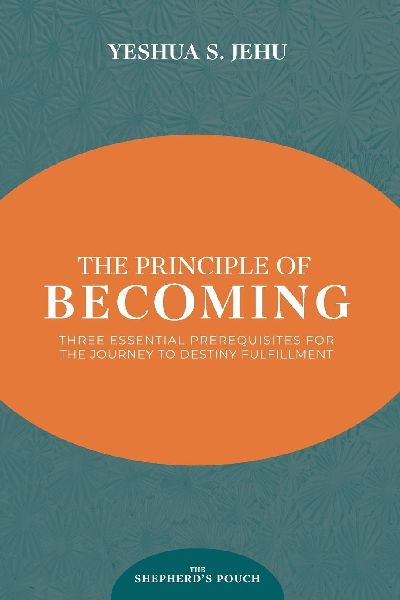 THE PRINCIPLE OF BECOMING: Three Essential Prerequisites for the Journey to Destiny Fulfillment