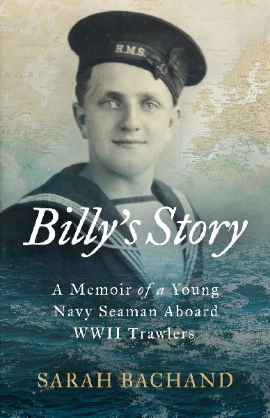 Billys Story: A Memoir of a Young Navy Seaman Aboard WWII Trawlers