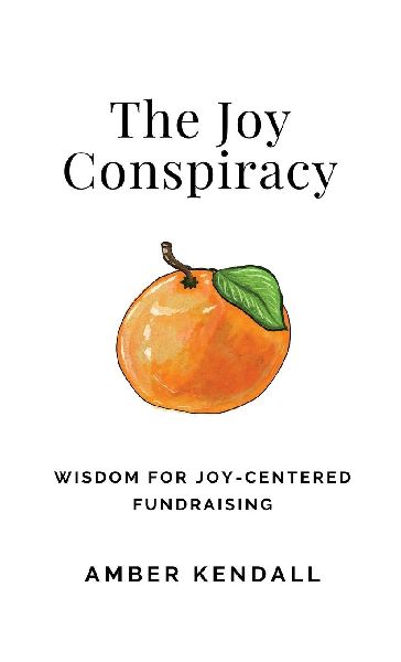 The Joy Conspiracy: Wisdom for Joy-Centered Fundraising