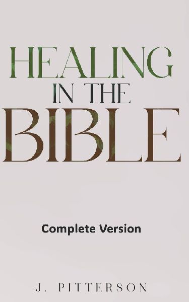 Healing in the Bible: Complete Version - Biblical Healing: The Power of Prayer for Inner Healing and Restoration: Complete Version: Biblical Healing: The Power of Prayer for Inner Healing and Restoration