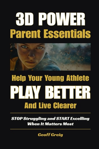 3D Power: Parent Essentials: Help Your Young Athlete Play Better and Live Clearer