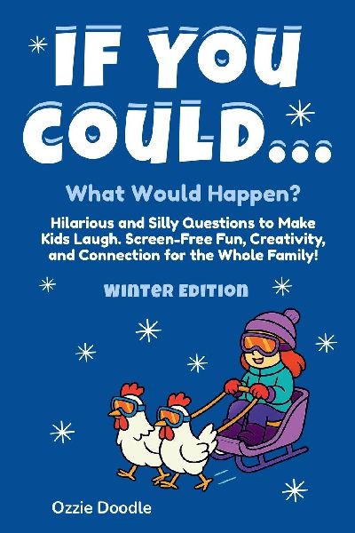 If You Could... What Would Happen? Winter Edition: Winter Edition: Hilarious and Silly Questions to Make Kids Laugh. Screen-Free Fun, Creativity, and Connection for the Whole Family!