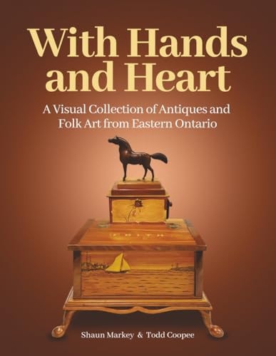 With Hands and Heart: A Visual Collection of Antiques and Folk Art from Eastern Ontario