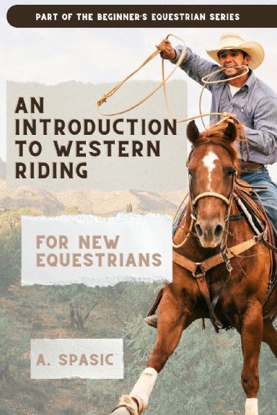 An Introduction to Western Riding for New Equestrians: A Beginners Guide to Horsemanship, Style, and Tradition