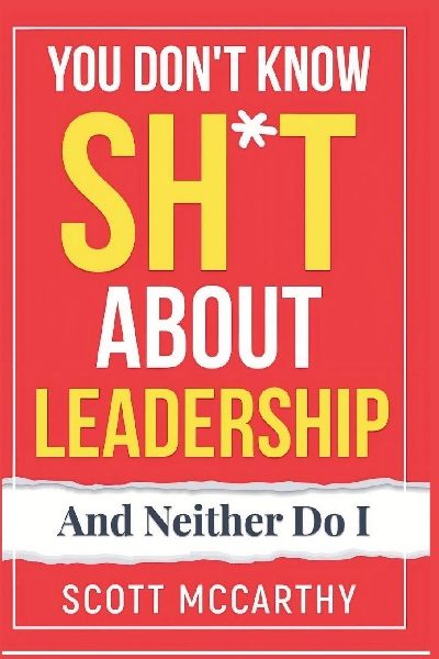 You Don't Know Sh*t About Leadership: And Neither Do I