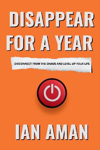 Disappear For A Year. Disconnect From The Chaos And Level Up Your Life.