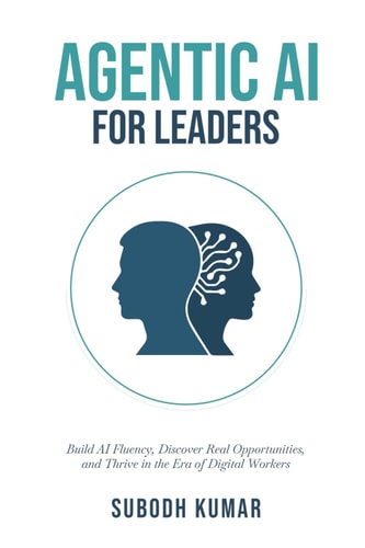 Agentic AI for Leaders: Build AI Fluency, Discover Real Opportunities, and Thrive in the Era of Digital Workers