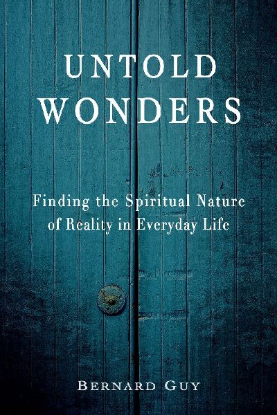 Untold Wonders: Finding the Spiritual Nature of Reality in Everyday Life