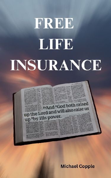FREE LIFE INSURANCE: And God both raised up the Lord and will also raise us up by His power. 1 Corinthians 6:14 NKJV