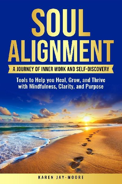 Soul Alignment: The  Companion Journal to Self-Discovery: Tools to Help You Heal, Grow and Thrive with Mindfulness, Clarity, and Purpose