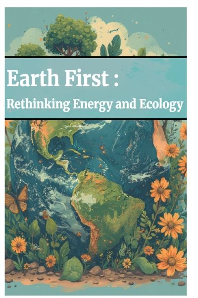 Earth First: Rethinking Energy and Ecology