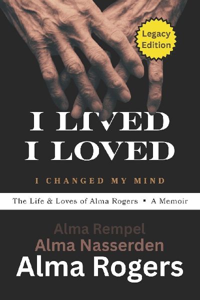 I Lived, I Loved, I Changed My Mind: The Life & Loves of Alma Rogers - A Memoir