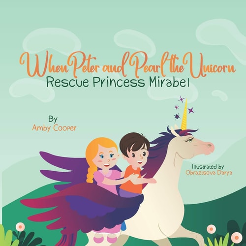 When Peter and Pearl the Unicorn Rescue Princess Mirabel Storybook for Preschool Children, Bedtime Story with Moral Lesson, Story About Friendship and Kindness