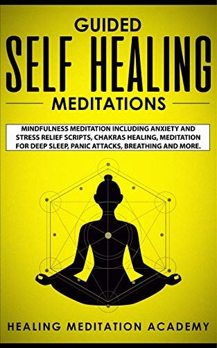 Guided Self Healing Meditations Mindfulness Meditation Including Anxiety and Stress Relief Scripts, Chakras Healing, Meditation for Deep Sleep, Panic Attacks, Breathing and More.