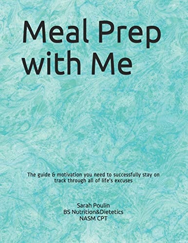 Meal Prep with Me The Guide & Motivation You Need to Successfully Stay on Track Through All of Life's Excuses