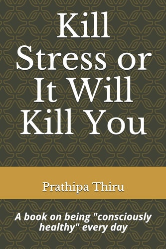 Kill Stress Or It Will Kill You A Book on Being Consciously Healthy Every Day
