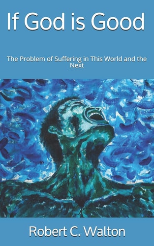 If God Is Good The Problem of Suffering in This World and the Next