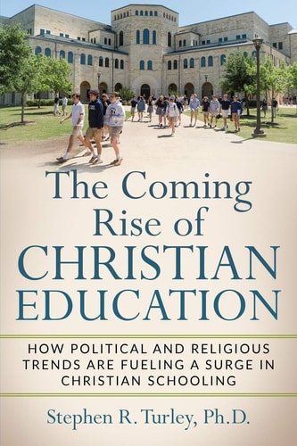 The Coming Rise of Christian Education How Political and Religious Trends Are Fueling a Surge in Christian Schooling