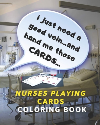 I Just Need a Good Vein... and Hand Me Those Cards... Nurses Playing Cards Coloring Book