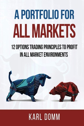 A Portfolio for All Markets 12 Options Trading Principles to Profit in All Market Environments