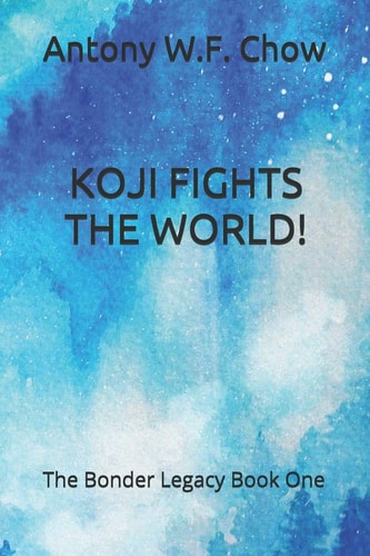 Koji Fights the World! The Bonder Legacy Book One
