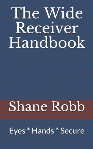 The Wide Receiver Handbook Eyes * Hands * Secure