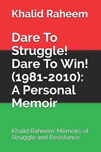 Dare To Struggle! Dare To Win! (1981-2010) A Personal Memoir: Khalid Raheem: Memoirs of Struggle and Resistance