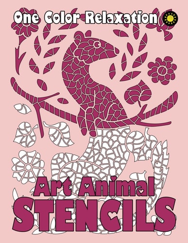 ART ANIMAL STENCILS One Color Relaxation Unique Coloring Book with Just One Color to Use for Adults Relaxation and Stress Relief