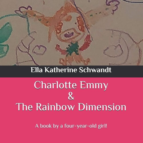 Charlotte Emmy & The Rainbow Dimension A Book by a Four-year-old Girl!