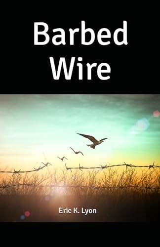 Barbed Wire Kamikaze Rabbits & Other Improbable But Mostly True Tales from Northwest Arizona