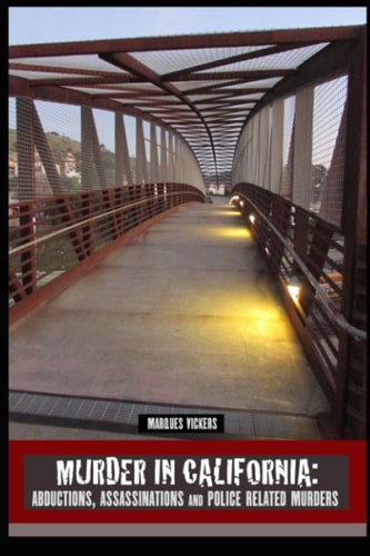 Murder in California Abductions, Assassinations and Police Related Murders: The Topography of Evil: Notorious California Murder Sites