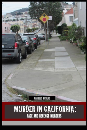 Murder in California: Rage and Revenge Murders The Topography of Evil: Notorious California Murder Sites