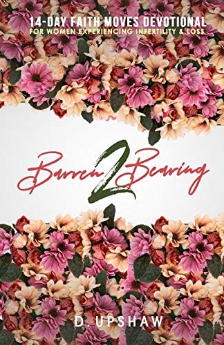 Barren 2 Bearing 14-Day Faith Moves Devotional For Women Experiencing Infertility & Loss