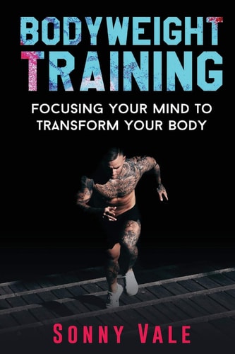 Bodyweight Training Focusing Your Mind to Transform Your Body