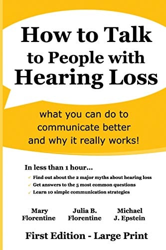 How to Talk to People with Hearing Loss What You Can Do to Communicate Better and why it Really Works