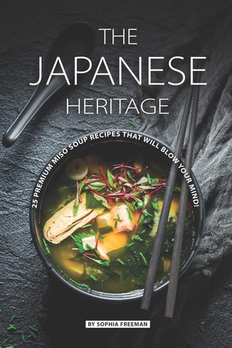 The Japanese Heritage 25 Premium Miso Soup Recipes That Will Blow Your Mind!