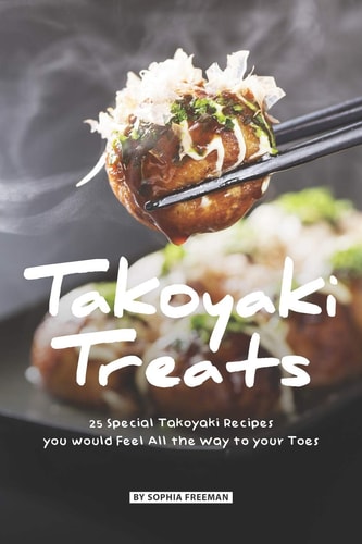 Takoyaki Treats 25 Special Takoyaki Recipes You Would Feel All the Way to Your Toes