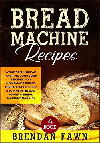 Bread Machine Recipes Wonderful Bread Machine Cookbook Recipes for Homemade Bread (Bread Making for Beginners, Bread Maker & Bread Machine Baking)