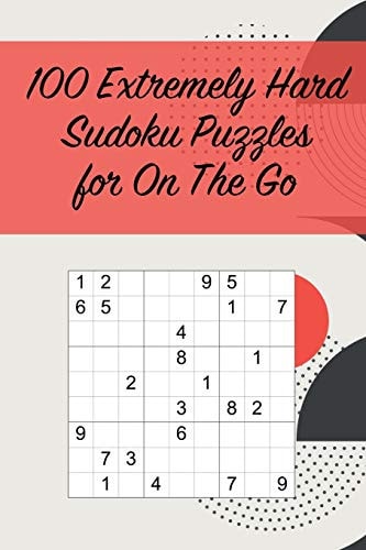 100 Extremely Hard Sudoku Puzzles for On The Go Suitable for Sudoku Experts / Great for Traveling /Includes Solutions