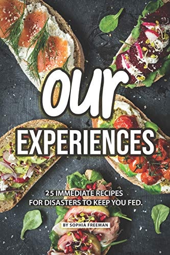 Our Experiences 25 Immediate Recipes for Disasters to Keep You Fed