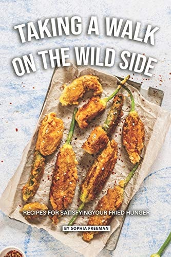 Taking a Walk on the Wild Side Recipes for Satisfying Your Fried Hunger