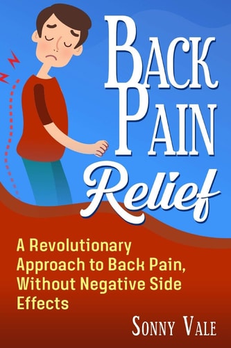 Back Pain Relief A Revolutionary Approach to Back Pain, Without Negative Side Effects