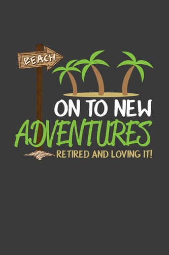 On to New Adventures Retired and Loving It: a Thoughtful Retirement Card Alternative