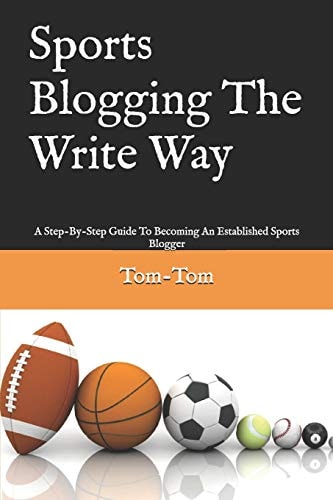 Sports Blogging The Write Way A Step-By-Step Guide To Becoming An Established Sports Blogger