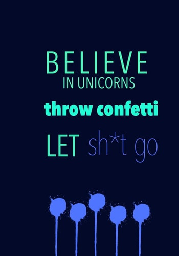 BELIEVE in UNICORNS Throw Confetti LET Sh*t Go
