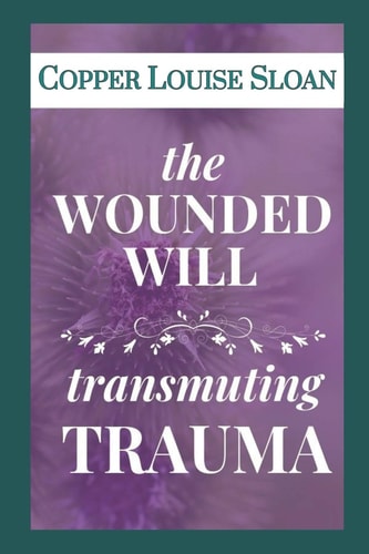The Wounded Will Transmuting Trauma